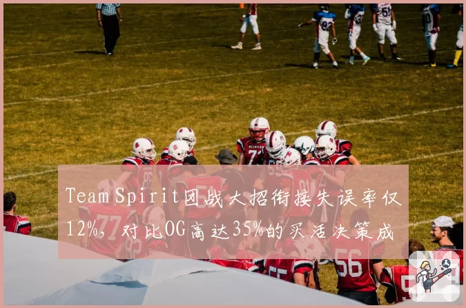 Team Spirit团战大招衔接失误率仅12%，对比OG高达35%的买活决策成胜负手